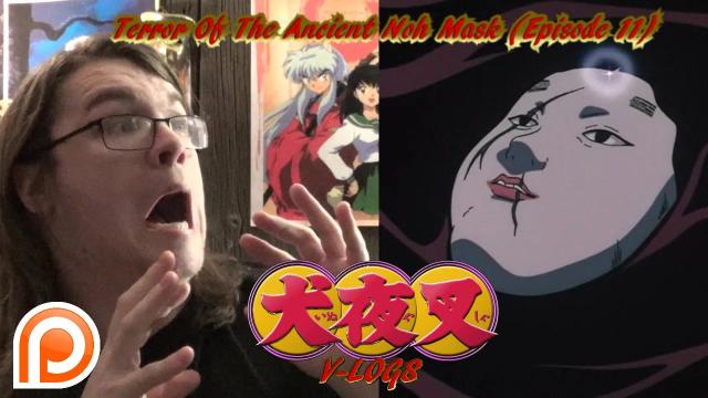 Title card image for video titled InuYasha V-Logs - TERROR OF THE ANCIENT NOH MASK (Episode 11) Title card image for video titled InuYasha V-Logs - TERROR OF THE ANCIENT NOH MASK (Episode 11)