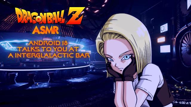 Title card image for video titled Android 18 Talks To You At A Intergalactic Bar - A Dragonball Z ASMR (Ft.@allannastorring5652) Title card image for video titled Android 18 Talks To You At A Intergalactic Bar - A Dragonball Z ASMR (Ft.@allannastorring5652)